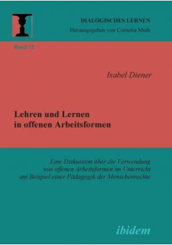 Lehren und Lernen in offenen Arbeitsformen. Eine Diskussion über die Verwendung von offenen Arbeitsformen im Unterricht am Beispiel einer Pädagogik der Menschenrechte