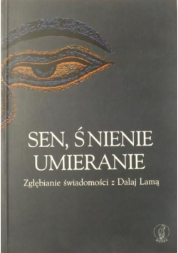 Sen śnienie umieranie Zgłębianie świadomości z Dalaj Lamą