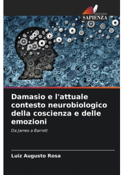 Damasio e l'attuale contesto neurobiologico della coscienza e delle emozioni