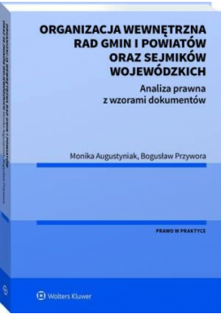 Organizacja wewnętrzna rad gmin i powiatów oraz sejmików wojewódzkich. Analiza prawna z wzorami dokumentów