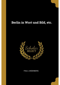 Berlin in Wort und Bild, etc.