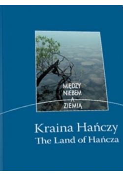 The Land of Hańcza Kraina Hańczy Między niebem a ziemią