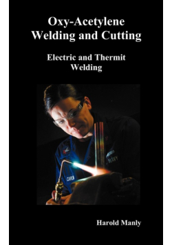 Oxy-Acetylene Welding and Cutting, Electric and Thermit Welding, Together with Related Methods and Materials Used in Metal Working and the Oxygen Proc