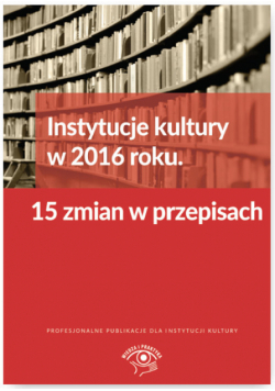 Król Tomasz - Instytucje kultury w 2016 roku 15 zmian w przepisach