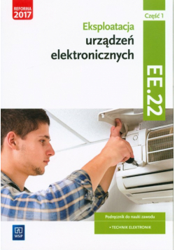 Eksploatacja urządzeń elektronicznych Kwalifikacja EE.22 Podręcznik do nauki zawodu technik elektronik Część 1