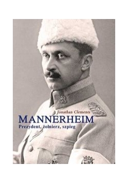 Mannerheim: Prezydent, żołnierz, szpieg