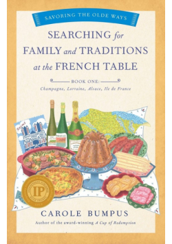 Searching for Family and Traditions at the French Table, Book One (Champagne, Alsace, Lorraine, and Paris regions)