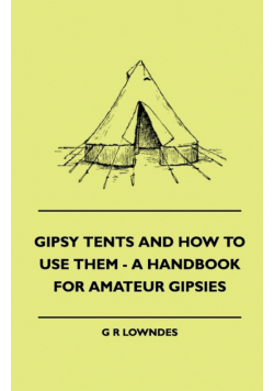 Gipsy Tents And How To Use Them - A Handbook For Amateur Gipsies