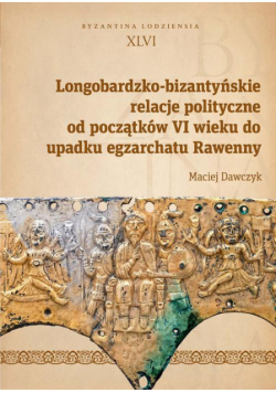 Longobardzko-bizantyńskie relacje polityczne od początków VI wieku do upadku egzarchatu Rawenny