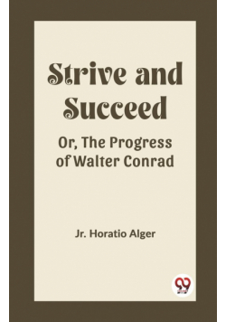 Strive and Succeed Or, The Progress of Walter Conrad