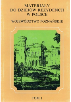 Materiały do dziejów rezydencji w Polsce województwo Poznańskie Tom I