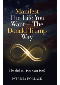 Manifest the Life You Want - the Donald Trump Way