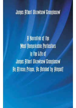 A Narrative Of The Most Remarkable Particulars In The Life Of James Albert Ukawsaw Gronniosaw, An African Prince, As Related By Himself