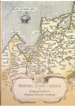 Historia ludzie i miejsca Księga pamiątkowa Profesora Henryka Gapskiego