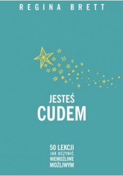 Jesteś cudem 50 lekcji jak uczynić niemożliwe możliwym