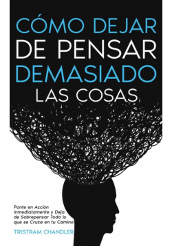 Cómo Dejar de Pensar Demasiado las Cosas