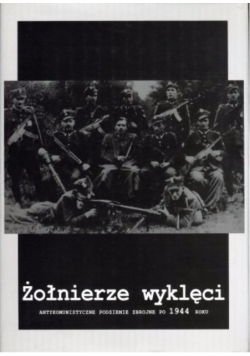 Żołnierze wyklęci - antykomunistyczne podziemie zbrojne po 1944 roku