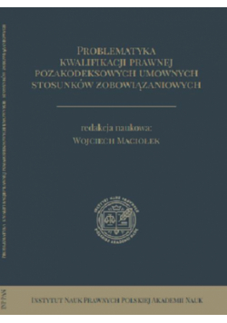 Problematyka kwalifikacji prawnej pozakodeksowych umownych stosunków zobowiązaniowych