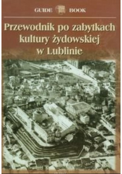 Przewodnik po zabytkach kultury żydowskiej w Lublinie