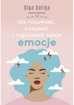 Jak rozumieć, nazywać i regulować swoje emocje