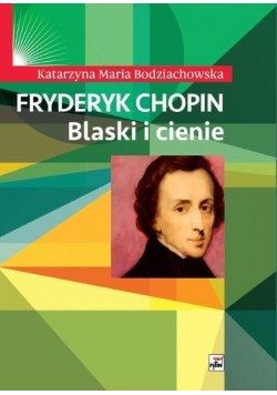 Fryderyk Chopin Blaski i cienie