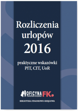 Rozliczenia urlopów 2016 Praktyczne wskazówki PIT CIT UoR