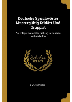 Deutsche Sprichwörter Mustergültig Erklärt Und Gruppirt