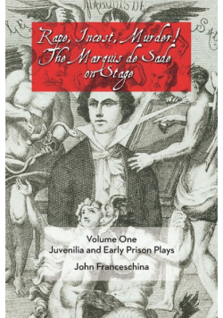 Rape, Incest, Murder! the Marquis de Sade on Stage Volume One