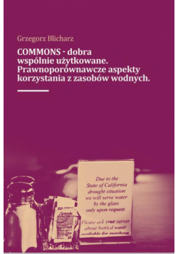 COMMONS - dobra wspólnie użytkowane. Prawnoporównawcze aspekty korzystana z zasobów wodnych