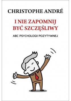 I nie zapomnij być szczęśliwy ABC psychologii pozytywnej