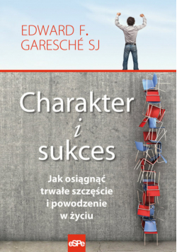 Charakter i sukces Jak osiągnąć trwałe szczęście i powodzenie w życiu