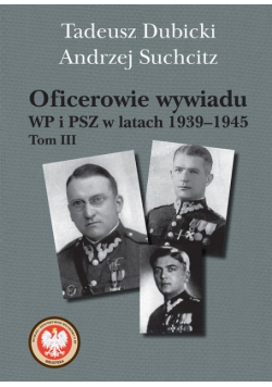 Oficerowie wywiadu WP i PSZ w latach 1939 -  45 Tom 3