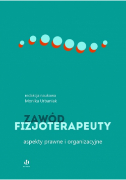 Zawód fizjoterapeuty Aspekty prawne i organizacyjne