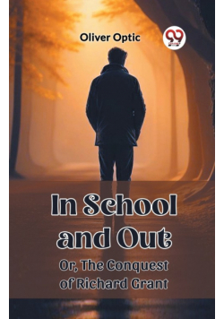 In School and Out Or, The Conquest of Richard Grant