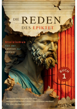 Die Reden des Epiktet (Buch 1) - Stoizismus Von der Lektion zur Aktion!