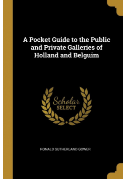 A Pocket Guide to the Public and Private Galleries of Holland and Belguim