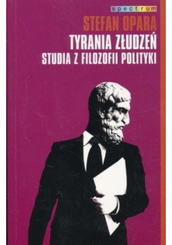 Tyrania złudzeń Studia z filozofii polityki