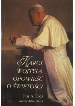 Karol Wojtyła Opowieść o świętości