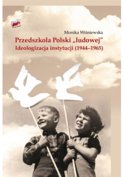 Przedszkola Polski ludowej Ideologizacja instytucji 1944 - 1965