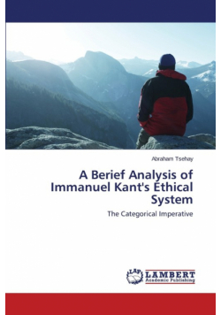 A Berief Analysis of Immanuel Kant's Ethical System