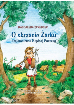 O skrzacie Żarku i tajemnicach Błędnej Puszczy