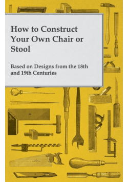 How to Construct Your Own Chair or Stool Based on Designs from the 18th and 19th Centuries