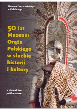 50 lat Muzeum Oręża Polskiego  w służbie historii i kultury