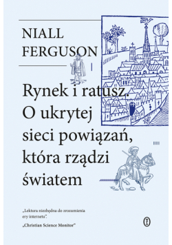Rynek i ratusz. O ukrytej sieci powiązań, która rządzi światem