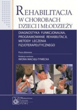 Rehabilitacja w chorobach dzieci i młodzieży Diagnostyka funkcjonalna programowanie rehabilitacji metody leczenia fizjoterapeutycznego