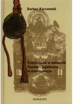 Franciszkanie w monarchii Piastów i Jagiellonów w średniowieczu