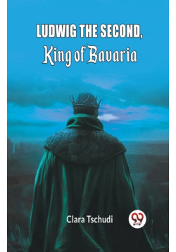 Ludwig the Second, King of Bavaria