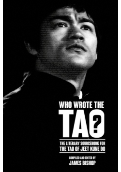 Who Wrote the Tao? The Literary Sourcebook for the Tao of Jeet Kune Do
