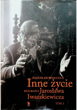 Inne życie Biografia Jarosława Iwaszkiewicza Tom 2