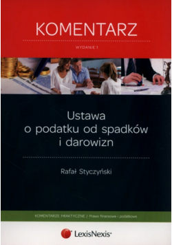 Styczyński Rafał - Ustawa o podatku od spadków i darowizn Komentarz